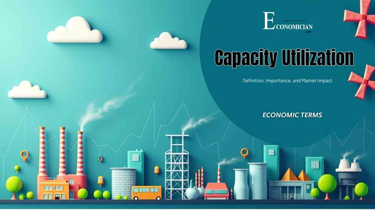 Capacity Utilization: Definition, Importance, and Market Impact